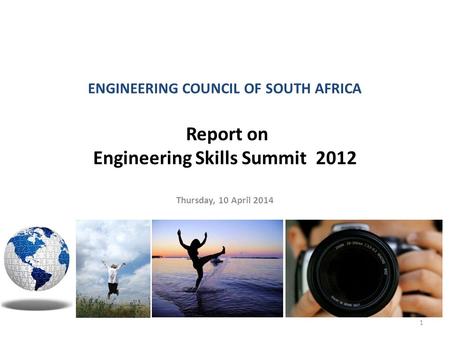 ENGINEERING COUNCIL OF SOUTH AFRICA Report on Engineering Skills Summit 2012 Thursday, 10 April 2014 1.