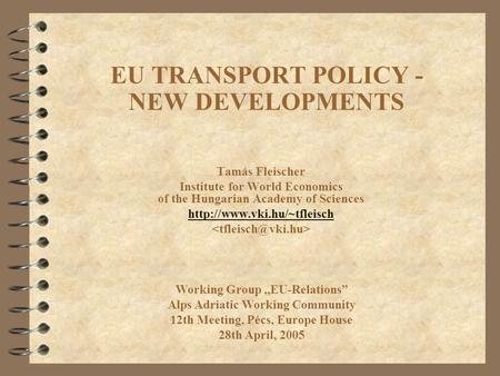 EU TRANSPORT POLICY - NEW DEVELOPMENTS Tamás Fleischer Institute for World Economics of the Hungarian Academy of Sciences  Working.