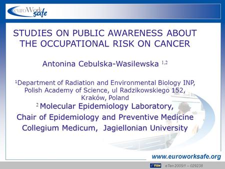ETen 2005/1 – 029238 www.euroworksafe.org STUDIES ON PUBLIC AWARENESS ABOUT THE OCCUPATIONAL RISK ON CANCER Antonina Cebulska-Wasilewska 1,2 1 Department.