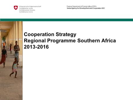 Cooperation Strategy Regional Programme Southern Africa 2013-2016 Federal Department of Foreign Affairs FDFA Swiss Agency for Development and Cooperation.