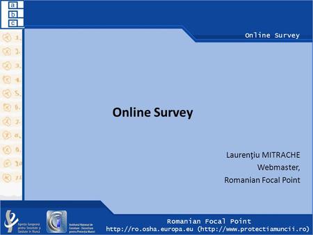Romanian Focal Point  (http://www.protectiamuncii.ro) Online Survey Laurenţiu MITRACHE Webmaster, Romanian Focal Point.
