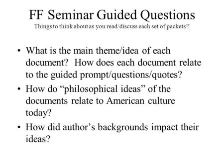 FF Seminar Guided Questions Things to think about as you read/discuss each set of packets!! What is the main theme/idea of each document? How does each.