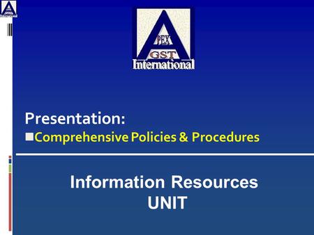 Presentation: Comprehensive Policies & Procedures Information Resources UNIT.