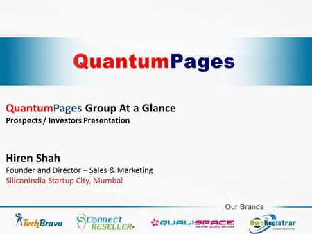 QuantumPages Group At a Glance Prospects / Investors Presentation Hiren Shah Founder and Director – Sales & Marketing SiliconIndia Startup City, Mumbai.