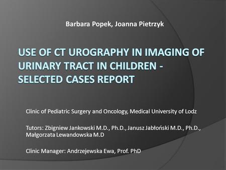 Clinic of Pediatric Surgery and Oncology, Medical University of Lodz Tutors: Zbigniew Jankowski M.D., Ph.D., Janusz Jabłoński M.D., Ph.D., Małgorzata Lewandowska.