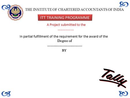 THE INSTITUTE OF CHARTERED ACCOUNTANTS OF INDIA A Project submitted to the ………………. In partial fulfillment of the requirement for the award of the Degree.