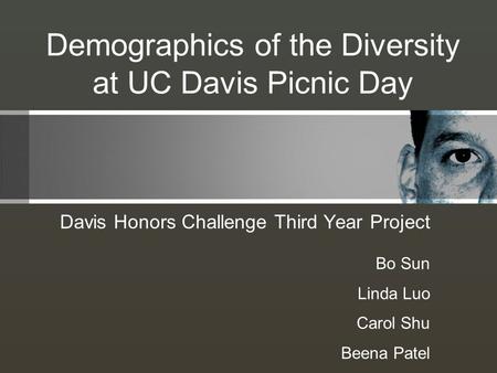 Demographics of the Diversity at UC Davis Picnic Day Davis Honors Challenge Third Year Project Bo Sun Linda Luo Carol Shu Beena Patel.