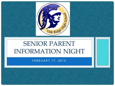 FEBRUARY 17, 2015 SENIOR PARENT INFORMATION NIGHT.
