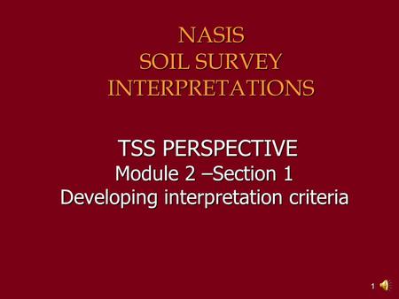 1 TSS PERSPECTIVE Module 2 –Section 1 Developing interpretation criteria TSS PERSPECTIVE Module 2 –Section 1 Developing interpretation criteria NASIS.