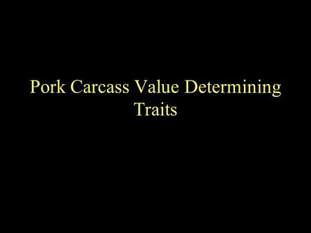 Pork Carcass Value Determining Traits. Important Carcasses are ranked from the most valuable to the least valuable. –Therefore a general understanding.