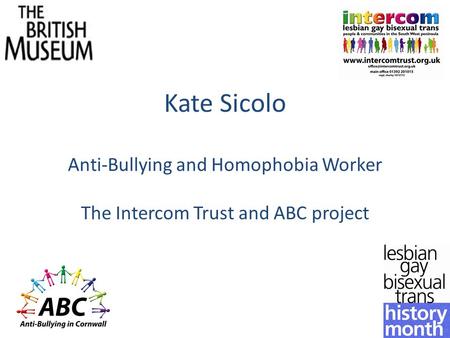 Kate Sicolo Anti-Bullying and Homophobia Worker The Intercom Trust and ABC project.