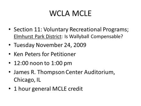 WCLA MCLE Section 11: Voluntary Recreational Programs; Elmhurst Park District: Is Wallyball Compensable? Tuesday November 24, 2009 Ken Peters for Petitioner.