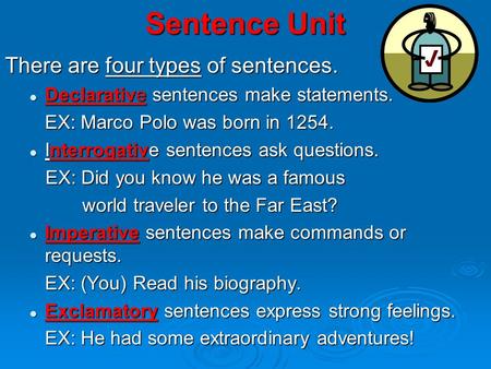 Sentence Unit There are four types of sentences. Declarative sentences make statements. Declarative sentences make statements. EX: Marco Polo was born.