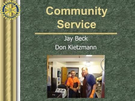 Community Service Jay Beck Don Kietzmann. Community Service has been integral to the spirit of Rotary ever since the first Rotary club organized a committee.