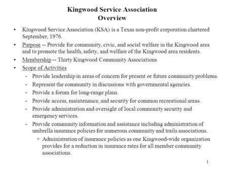 1 Kingwood Service Association Overview Kingwood Service Association (KSA) is a Texas non-profit corporation chartered September, 1976. Purpose -- Provide.