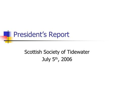 President’s Report Scottish Society of Tidewater July 5 th, 2006.