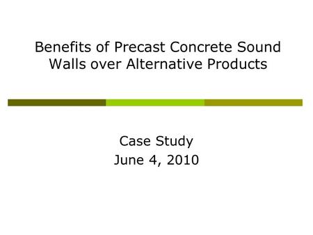 Benefits of Precast Concrete Sound Walls over Alternative Products Case Study June 4, 2010.
