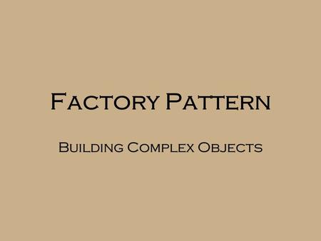 Factory Pattern Building Complex Objects. New is an implementation  Calling “new” is certainly coding to an implementation  In fact, it’s always related.