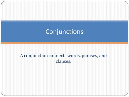A conjunction connects words, phrases, and clauses. Conjunctions.