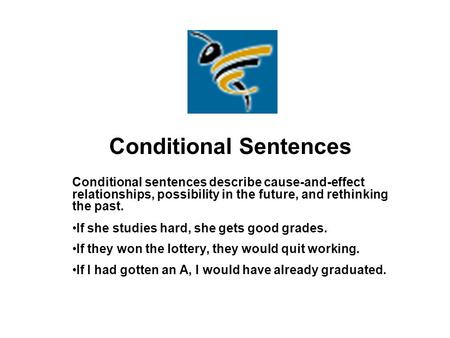 Conditional Sentences Conditional sentences describe cause-and-effect relationships, possibility in the future, and rethinking the past. If she studies.