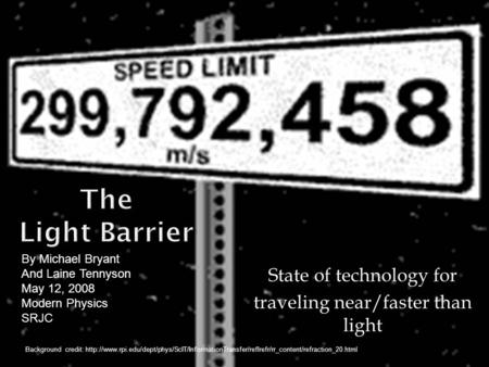 State of technology for traveling near/faster than light By Michael Bryant And Laine Tennyson May 12, 2008 Modern Physics SRJC Background credit: