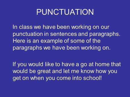PUNCTUATION In class we have been working on our punctuation in sentences and paragraphs. Here is an example of some of the paragraphs we have been working.
