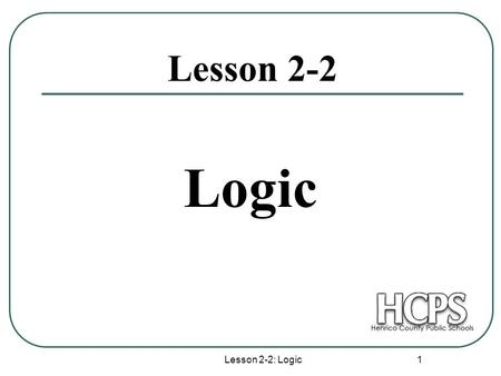 Lesson 2-2 Logic Lesson 2-2: Logic.
