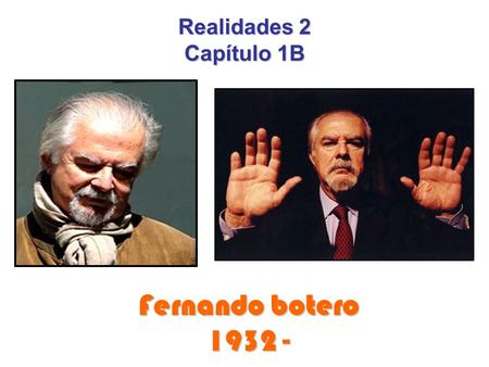 Realidades 2 Capítulo 1B Fernando botero 1932 -.