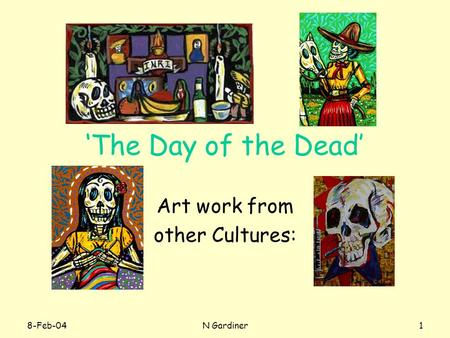 8-Feb-04N Gardiner1 ‘The Day of the Dead’ Art work from other Cultures: