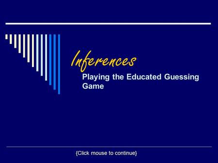 Inferences Playing the Educated Guessing Game {Click mouse to continue}