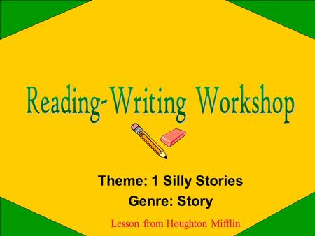 Theme: 1 Silly Stories Genre: Story Lesson from Houghton Mifflin.