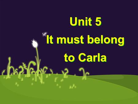Unit 5 It must belong to Carla. Section A Guessing games Who is he? He can’t be _______. He could/might be _______. He must be _______.
