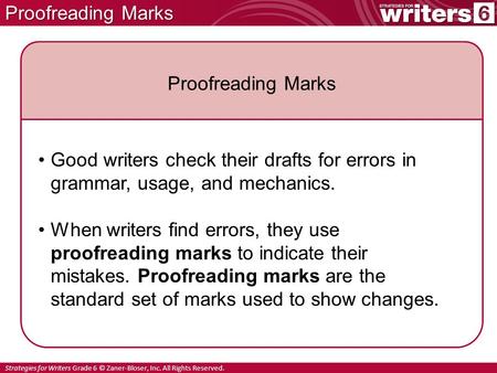 Strategies for Writers Grade 6 © Zaner-Bloser, Inc. All Rights Reserved. Proofreading Marks Good writers check their drafts for errors in grammar, usage,