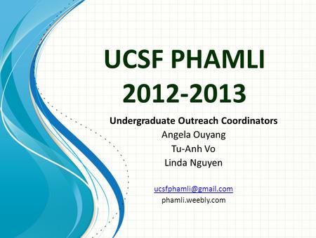 UCSF PHAMLI 2012-2013 Undergraduate Outreach Coordinators Angela Ouyang Tu-Anh Vo Linda Nguyen phamli.weebly.com.