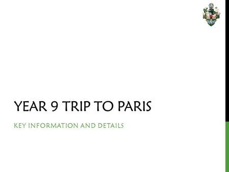 YEAR 9 TRIP TO PARIS KEY INFORMATION AND DETAILS.