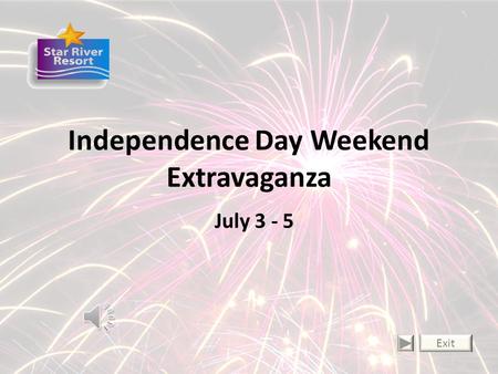 Independence Day Weekend Extravaganza July 3 - 5 Exit.