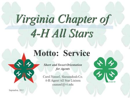 Virginia Chapter of 4-H All Stars Short and Sweet Orientation for Agents Carol Nansel, Shenandoah Co. 4-H Agent/All Star Liaison Motto: