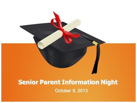 Senior Parent Information Night October 9, 2013. Welcome!