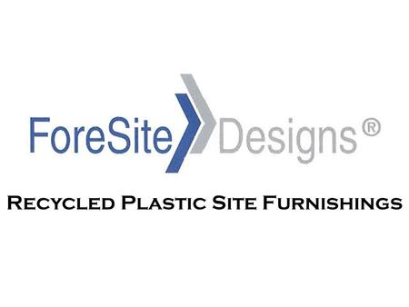 Recycled Plastic Site Furnishings. ForeSite is a division of Bedford Technology Manufacturer of benches, picnic tables and recycled profiles Since 1990,