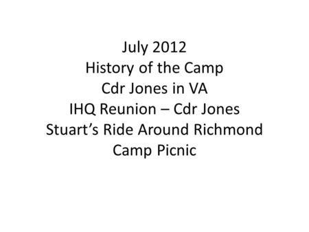 July 2012 History of the Camp Cdr Jones in VA IHQ Reunion – Cdr Jones Stuart’s Ride Around Richmond Camp Picnic.