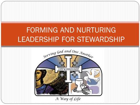 FORMING AND NURTURING LEADERSHIP FOR STEWARDSHIP.