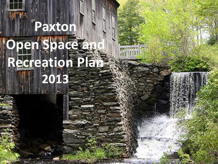 Paxton Open Space and Recreation Plan 2013. Purposes of an Open Space and Recreation Plan - serve as a planning tool - allow eligibility for grants from.