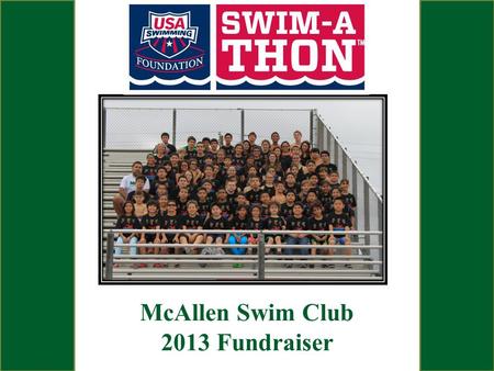 McAllen Swim Club 2013 Fundraiser. What is a Swim-A-Thon? USA Swimming authorized Fund Raiser Participants Swim for a 2 Hour Period. Swimmers Obtain Pledges.