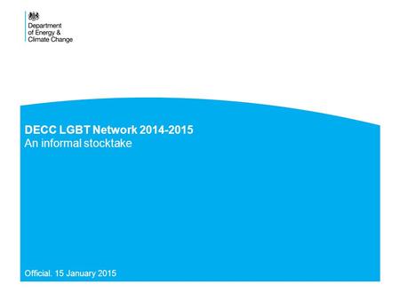 DECC LGBT Network 2014-2015 An informal stocktake Official. 15 January 2015.