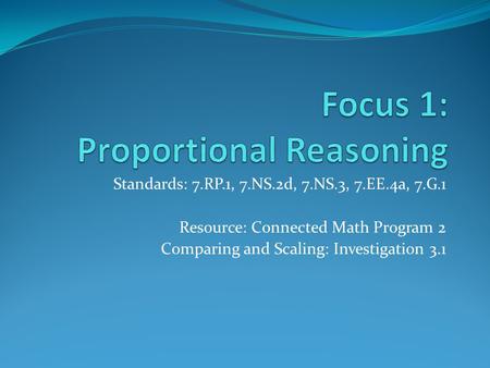 Standards: 7.RP.1, 7.NS.2d, 7.NS.3, 7.EE.4a, 7.G.1 Resource: Connected Math Program 2 Comparing and Scaling: Investigation 3.1.