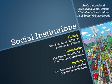 Social Institutions Family The Functions Of Family Families And Power Education The Functions Of School The Hidden Curriculum Religion The Functions Of.