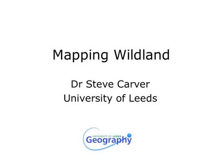 Mapping Wildland Dr Steve Carver University of Leeds.