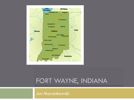 FORT WAYNE, INDIANA Jon Marcinkowski. Overview.