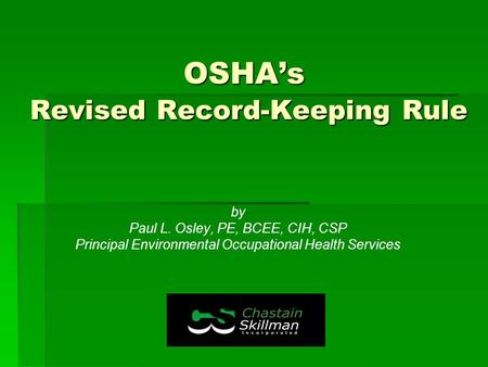 OSHA’s Revised Record-Keeping Rule by Paul L. Osley, PE, BCEE, CIH, CSP Principal Environmental Occupational Health Services.