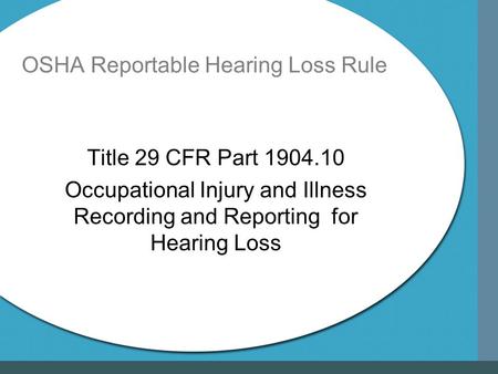 OSHA Reportable Hearing Loss Rule Title 29 CFR Part 1904.10 Occupational Injury and Illness Recording and Reporting for Hearing Loss.